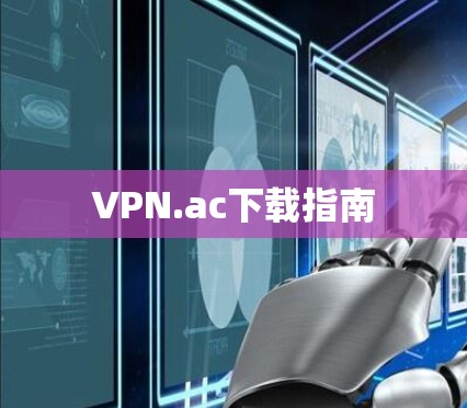 VPN.ac下载指南 VPN.ac下载指南