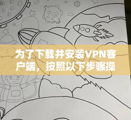 为了下载并安装VPN客户端,按照以下步骤操作 为了下载并安装VPN客户端,按照以下步骤操作