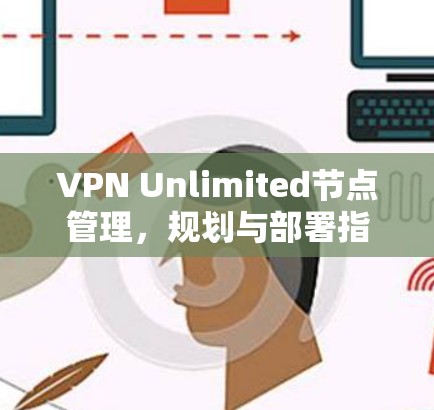 VPN Unlimited节点管理,规划与部署指南 VPN Unlimited节点管理,规划与部署指南