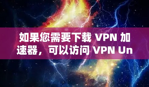 如果您需要下载 VPN 加速器,可以访问 VPN Unlimited 的官网,找到相关下载链接。请注意,确保从官方渠道下载以避免安全风险 如果您需要下载 VPN 加速器,可以访问 VPN Unlimited 的官网,找到相关下载链接。请注意,确保从官方渠道下载以避免安全风险