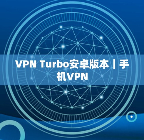 VPN Turbo安卓版本|手机VPN VPN Turbo安卓版本|手机VPN