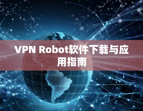 VPN Robot软件下载与应用指南 VPN Robot软件下载与应用指南