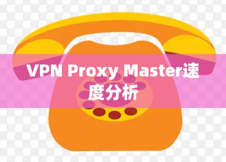 VPN Proxy Master速度分析 VPN Proxy Master速度分析