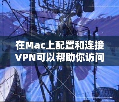 在Mac上配置和连接VPN可以帮助你访问受限制的网络资源或连接到公司、学校或其他安全网络。以下是使用VPN在Mac上的常见步骤 在Mac上配置和连接VPN可以帮助你访问受限制的网络资源或连接到公司、学校或其他安全网络。以下是使用VPN在Mac上的常见步骤