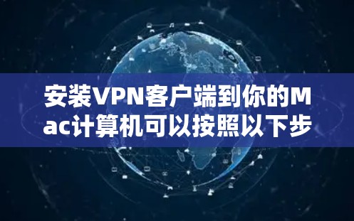 安装VPN客户端到你的Mac计算机可以按照以下步骤进行 安装VPN客户端到你的Mac计算机可以按照以下步骤进行