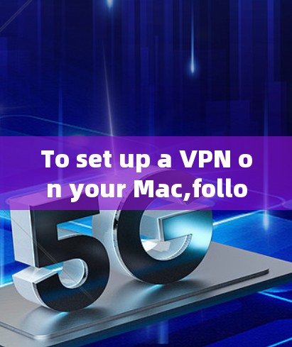 To set up a VPN on your Mac,follow these organized steps based on your thought process: To set up a VPN on your Mac,follow these organized steps based on your thought process: