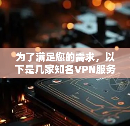 为了满足您的需求,以下是几家知名VPN服务提供商的官网链接和iOS客户端下载信息 为了满足您的需求,以下是几家知名VPN服务提供商的官网链接和iOS客户端下载信息