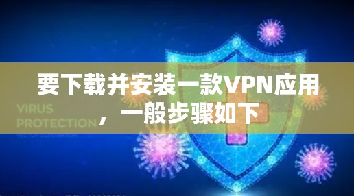 要下载并安装一款VPN应用,一般步骤如下 要下载并安装一款VPN应用,一般步骤如下