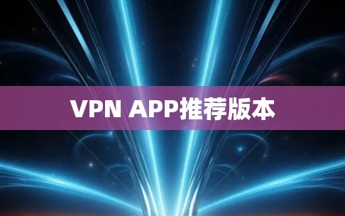 VPN APP推荐版本 VPN APP推荐版本