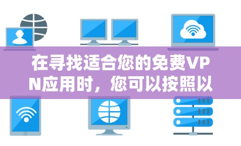 在寻找适合您的免费VPN应用时,您可以按照以下步骤进行 在寻找适合您的免费VPN应用时,您可以按照以下步骤进行