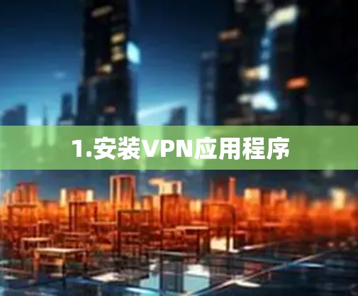 1.安装VPN应用程序 1.安装VPN应用程序