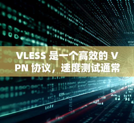 VLESS 是一个高效的 VPN 协议,速度测试通常会根据你的网络环境、服务器位置和带宽来决定。以下是一些关于 VLESS 速度测试的建议和方法 VLESS 是一个高效的 VPN 协议,速度测试通常会根据你的网络环境、服务器位置和带宽来决定。以下是一些关于 VLESS 速度测试的建议和方法