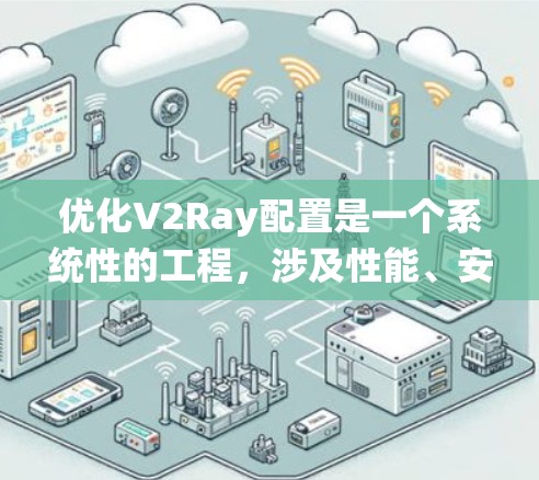 优化V2Ray配置是一个系统性的工程,涉及性能、安全和稳定性等多个方面。以下是一步步的优化指南,帮助您实现高效、安全的网络代理配置 优化V2Ray配置是一个系统性的工程,涉及性能、安全和稳定性等多个方面。以下是一步步的优化指南,帮助您实现高效、安全的网络代理配置