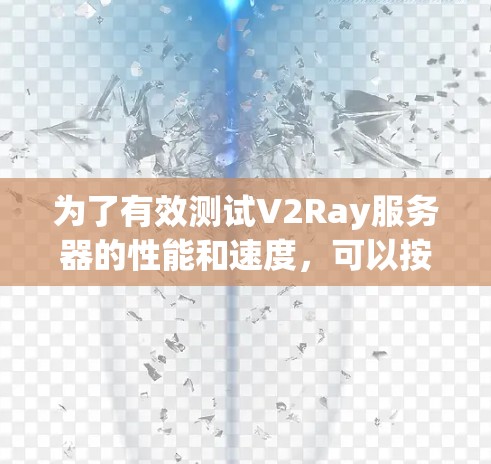 为了有效测试V2Ray服务器的性能和速度,可以按照以下步骤操作 为了有效测试V2Ray服务器的性能和速度,可以按照以下步骤操作