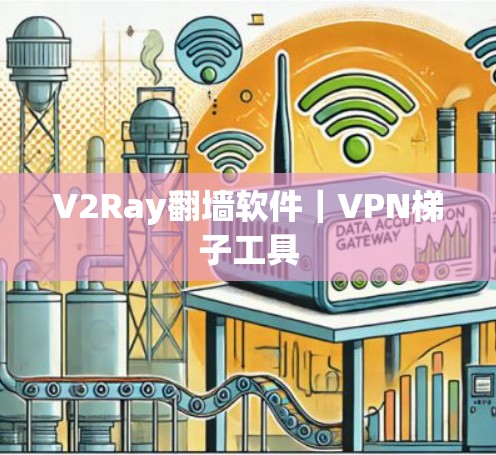 V2Ray翻墙软件|VPN梯子工具 V2Ray翻墙软件|VPN梯子工具