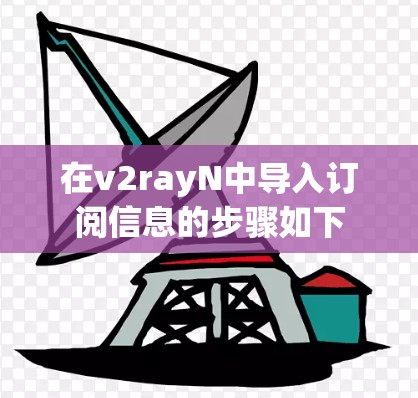 在v2rayN中导入订阅信息的步骤如下 在v2rayN中导入订阅信息的步骤如下