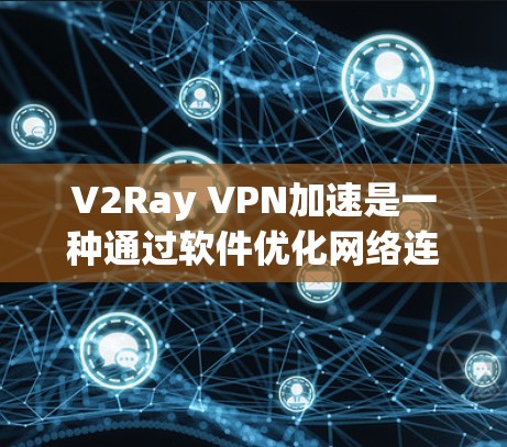V2Ray VPN加速是一种通过软件优化网络连接来提升访问速度和稳定性的技术。以下是对其工作原理、配置、效果及注意事项的总结,帮助您更好地理解和应用 V2Ray VPN加速是一种通过软件优化网络连接来提升访问速度和稳定性的技术。以下是对其工作原理、配置、效果及注意事项的总结,帮助您更好地理解和应用