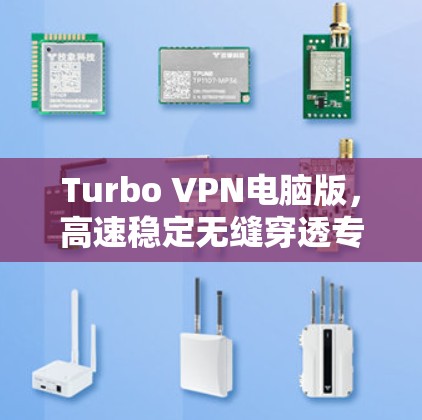 Turbo VPN电脑版，高速稳定无缝穿透专业防护新选择