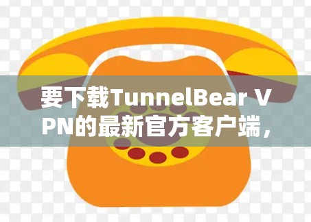 要下载TunnelBear VPN的最新官方客户端,请按照以下步骤操作 要下载TunnelBear VPN的最新官方客户端,请按照以下步骤操作