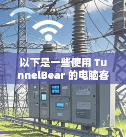 以下是一些使用 TunnelBear 的电脑客户端或解决方案的方法 以下是一些使用 TunnelBear 的电脑客户端或解决方案的方法