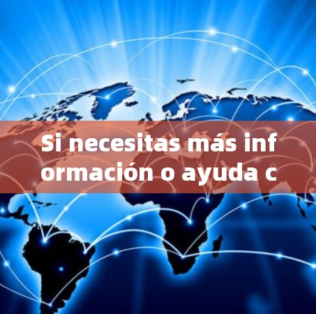 Si necesitas más información o ayuda con algo específico,no dudes en preguntar. Si necesitas más información o ayuda con algo específico,no dudes en preguntar.