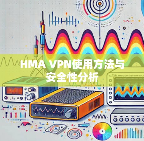 HMA VPN使用方法与安全性分析 HMA VPN使用方法与安全性分析