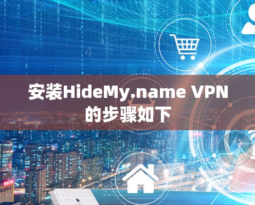 安装HideMy.name VPN的步骤如下 安装HideMy.name VPN的步骤如下