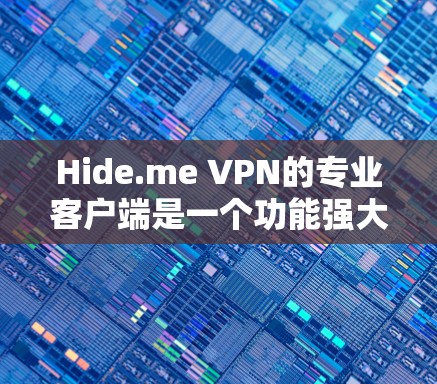 Hide.me VPN的专业客户端是一个功能强大且注重隐私保护的VPN解决方案,适合对网络安全和隐私有较高要求的用户。以下是对其专业客户端的详细分析和总结 Hide.me VPN的专业客户端是一个功能强大且注重隐私保护的VPN解决方案,适合对网络安全和隐私有较高要求的用户。以下是对其专业客户端的详细分析和总结