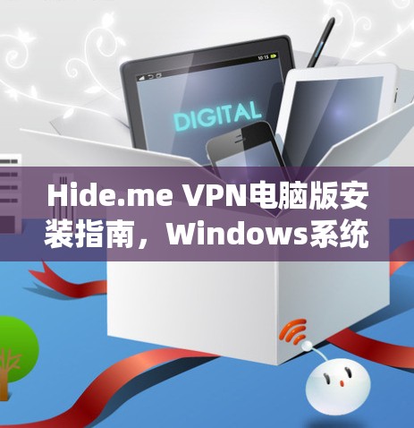 Hide.me VPN电脑版安装指南,Windows系统全面解析 Hide.me VPN电脑版安装指南,Windows系统全面解析