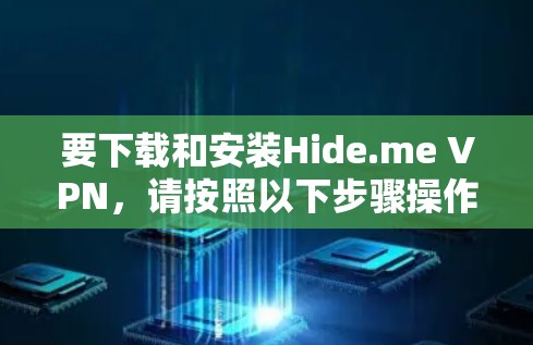 要下载和安装Hide.me VPN，请按照以下步骤操作