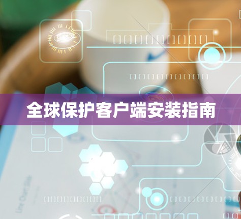 全球保护客户端安装指南 全球保护客户端安装指南