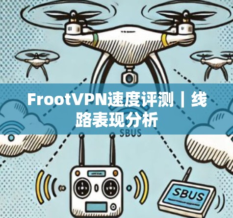 FrootVPN速度评测|线路表现分析 FrootVPN速度评测|线路表现分析