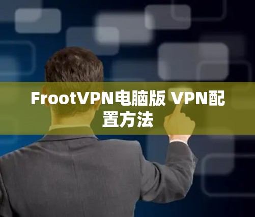 FrootVPN电脑版 VPN配置方法 FrootVPN电脑版 VPN配置方法