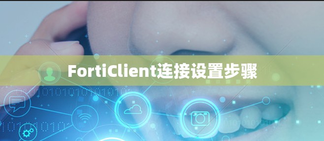 FortiClient连接设置步骤 FortiClient连接设置步骤