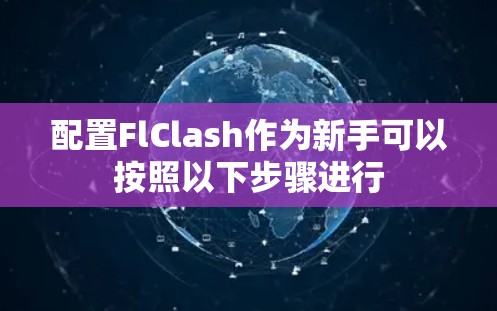 配置FlClash作为新手可以按照以下步骤进行 配置FlClash作为新手可以按照以下步骤进行