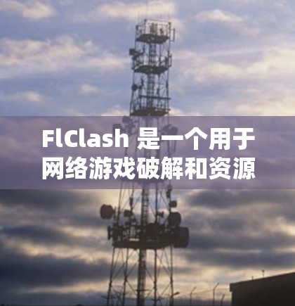 FlClash 是一个用于网络游戏破解和资源获取的工具,用户可能会想下载它来使用。以下是关于如何下载 FlClash 的步骤和注意事项 FlClash 是一个用于网络游戏破解和资源获取的工具,用户可能会想下载它来使用。以下是关于如何下载 FlClash 的步骤和注意事项