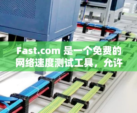 Fast.com 是一个免费的网络速度测试工具,允许用户测试自己的互联网连接速度。以下是使用 Fast.com 测速的基本步骤 Fast.com 是一个免费的网络速度测试工具,允许用户测试自己的互联网连接速度。以下是使用 Fast.com 测速的基本步骤