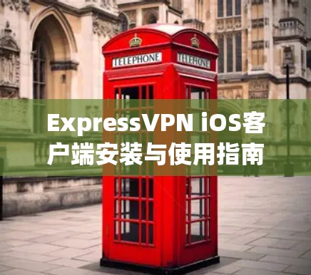 ExpressVPN iOS客户端安装与使用指南