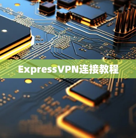 ExpressVPN连接教程 ExpressVPN连接教程