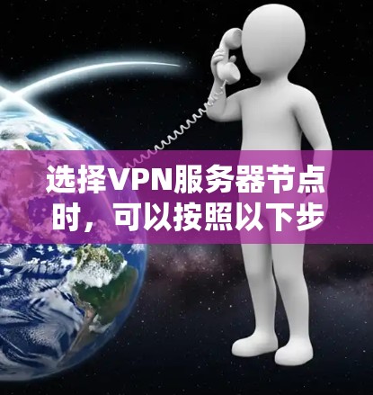 选择VPN服务器节点时，可以按照以下步骤进行