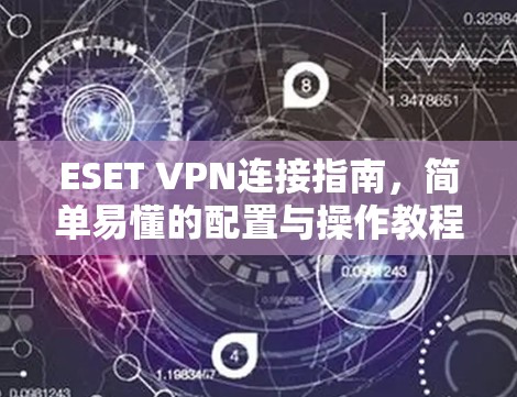 ESET VPN连接指南,简单易懂的配置与操作教程 ESET VPN连接指南,简单易懂的配置与操作教程