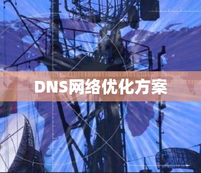 DNS网络优化方案 DNS网络优化方案