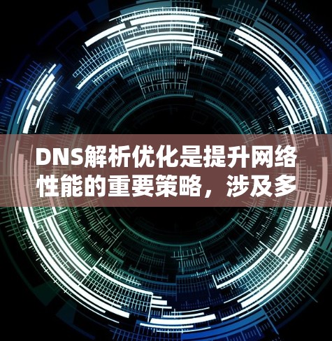 DNS解析优化是提升网络性能的重要策略,涉及多个方面的考虑和实施。以下是对DNS解析优化的总结和建议 DNS解析优化是提升网络性能的重要策略,涉及多个方面的考虑和实施。以下是对DNS解析优化的总结和建议