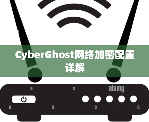 CyberGhost网络加密配置详解 CyberGhost网络加密配置详解