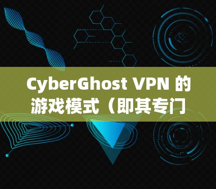 CyberGhost VPN 的游戏模式(即其专门为游戏用户设计的优化功能)旨在通过优化网络连接,提升游戏体验。以下是对 CyberGhost VPN 游戏模式的详细评测 CyberGhost VPN 的游戏模式(即其专门为游戏用户设计的优化功能)旨在通过优化网络连接,提升游戏体验。以下是对 CyberGhost VPN 游戏模式的详细评测