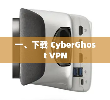 一、下载 CyberGhost VPN 一、下载 CyberGhost VPN
