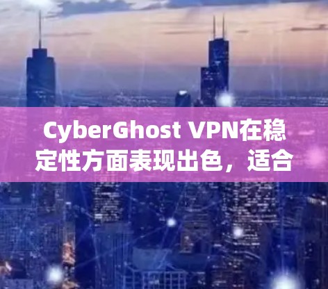 CyberGhost VPN在稳定性方面表现出色,适合家庭用户和多设备环境。以下是对其稳定性的详细评价 CyberGhost VPN在稳定性方面表现出色,适合家庭用户和多设备环境。以下是对其稳定性的详细评价