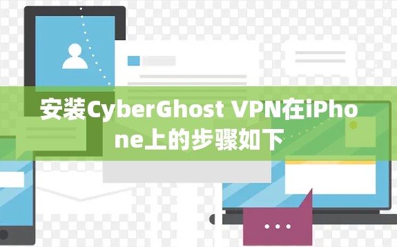 安装CyberGhost VPN在iPhone上的步骤如下 安装CyberGhost VPN在iPhone上的步骤如下
