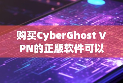 购买CyberGhost VPN的正版软件可以按照以下步骤进行 购买CyberGhost VPN的正版软件可以按照以下步骤进行