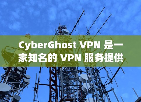 CyberGhost VPN 是一家知名的 VPN 服务提供商,以其高速度、强大的隐私保护功能和广泛的服务器网络而闻名。以下是关于 CyberGhost VPN 高速 VPN 的推荐和一些关键信息 CyberGhost VPN 是一家知名的 VPN 服务提供商,以其高速度、强大的隐私保护功能和广泛的服务器网络而闻名。以下是关于 CyberGhost VPN 高速 VPN 的推荐和一些关键信息
